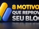 8 Motivos Que Fazem Seu Blog Ser Reprovado no Google AdSense