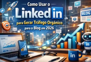 Como Usar o Linkedin para Gerar Tráfego Orgânico para o Blog