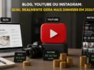 Blog, YouTube ou Instagram qual realmente gera mais dinheiro