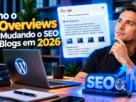Como o AI Overviews Está Mudando o SEO dos Blogs